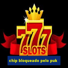 chip bloqueado pelo puk